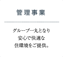 管理事業 グループ一丸となり安心で快適な住環境をご提供。