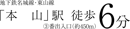 地下鉄名城線・東山線「本山」駅徒歩6分③番出入口（約450m）